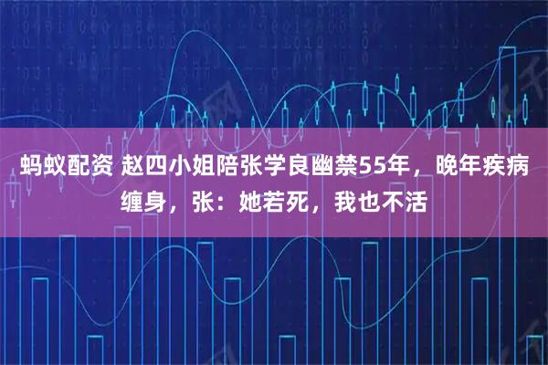 蚂蚁配资 赵四小姐陪张学良幽禁55年，晚年疾病缠身，张：她若死，我也不活